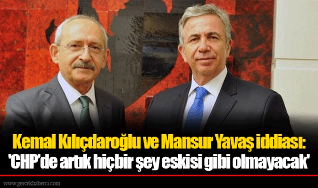 Kemal Kılıçdaroğlu ve Mansur Yavaş iddiası: 'CHP’de artık hiçbir şey eskisi gibi olmayacak'