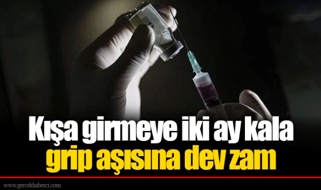 Kışa girmeye iki ay kala grip aşısına dev zam