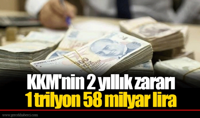 KKM'nin 2 yıllık zararı 1 trilyon 58 milyar lira