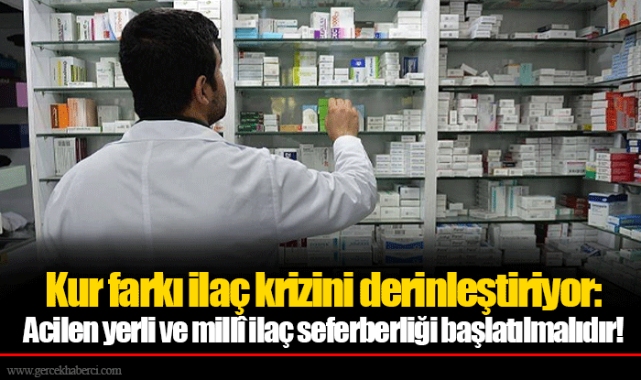 Kur farkı ilaç krizini derinleştiriyor: Acilen yerli ve millî ilaç seferberliği başlatılmalıdır!