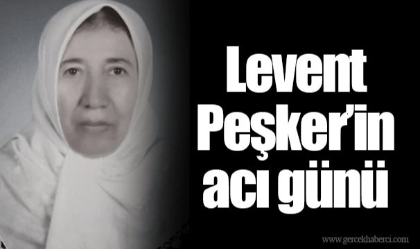 Levent Peşker'in acı günü