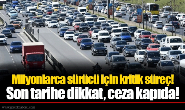 Milyonlarca sürücü için kritik süreç! Son tarihe dikkat, ceza kapıda!