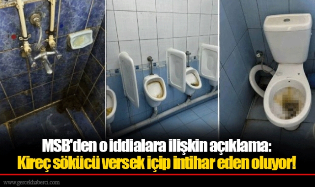MSB'den o iddialara ilişkin açıklama: Kireç sökücü versek içip intihar eden oluyor!