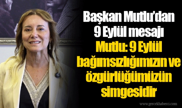 Mutlu: 9 Eylül bağımsızlığımızın ve özgürlüğümüzün simgesidir