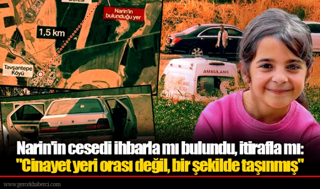 Narin'in cesedi ihbarla mı bulundu, itirafla mı: "Cinayet yeri orası değil, bir şekilde taşınmış"