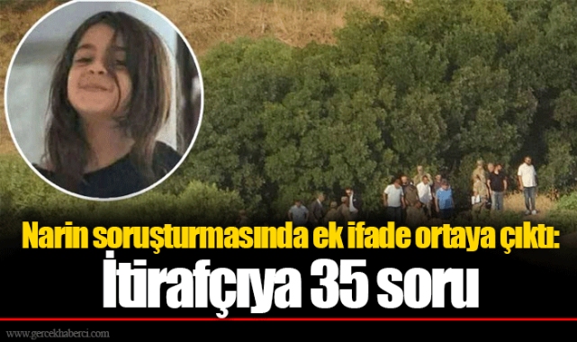 Narin soruşturmasında ek ifade ortaya çıktı: İtirafçıya 35 soru