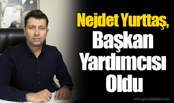Nejdet Yurttaş, Başkan Yardımcısı Oldu