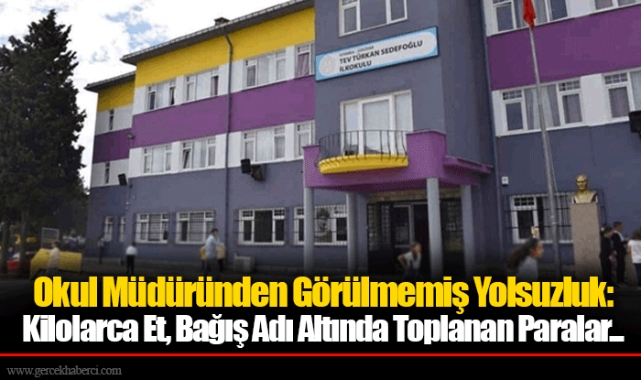Okul Müdüründen Görülmemiş Yolsuzluk: Kilolarca Et, Bağış Adı Altında Toplanan Paralar...