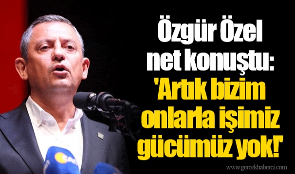 Özgür Özel net konuştu: 'Artık bizim onlarla işimiz gücümüz yok!'