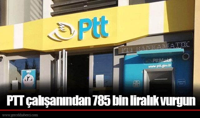 PTT çalışanından 785 bin liralık vurgun