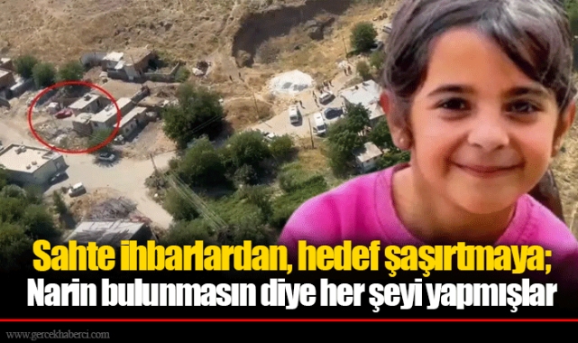 Sahte ihbarlardan, hedef şaşırtmaya; Narin bulunmasın diye her şeyi yapmışlar