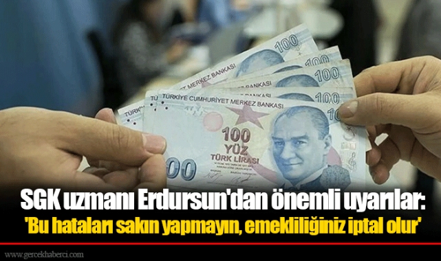 SGK uzmanı Erdursun'dan önemli uyarılar: 'Bu hataları sakın yapmayın, emekliliğiniz iptal olur'