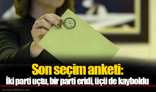 Son seçim anketi: İki parti uçtu, bir parti eridi, üçü de kayboldu