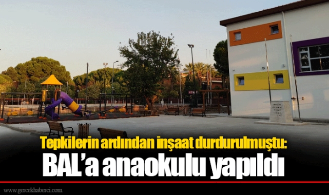 Tepkilerin ardından inşaat durdurulmuştu: BAL’a anaokulu yapıldı