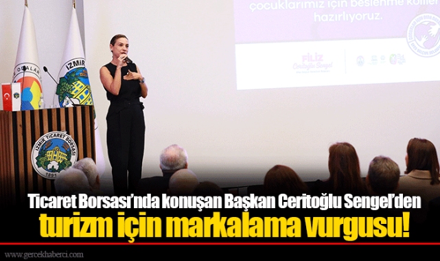 Ticaret Borsası’nda konuşan Başkan Ceritoğlu Sengel’den turizm için markalama vurgusu!