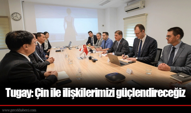 Tugay: Çin ile ilişkilerimizi güçlendireceğiz