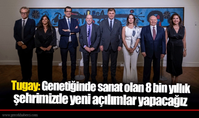 Tugay: Genetiğinde sanat olan 8 bin yıllık şehrimizde yeni açılımlar yapacağız