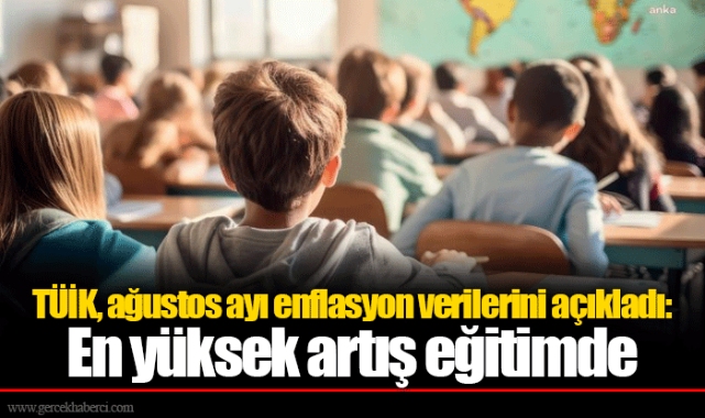TÜİK, ağustos ayı enflasyon verilerini açıkladı: En yüksek artış eğitimde
