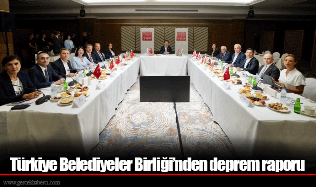Türkiye Belediyeler Birliği’nden deprem raporu