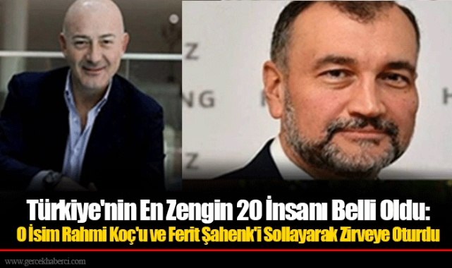 Türkiye'nin En Zengin 20 İnsanı Belli Oldu: O İsim Rahmi Koç'u ve Ferit Şahenk'i Sollayarak Zirveye Oturdu