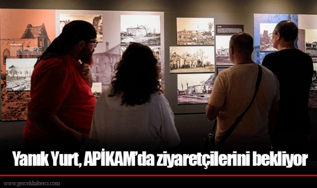 Yanık Yurt, APİKAM’da ziyaretçilerini bekliyor