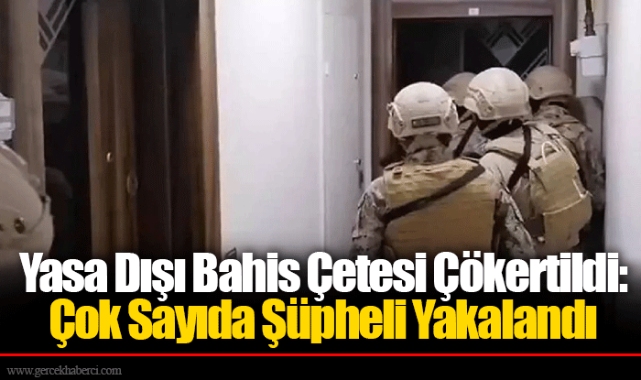 Yasa Dışı Bahis Çetesi Çökertildi: Çok Sayıda Şüpheli Yakalandı