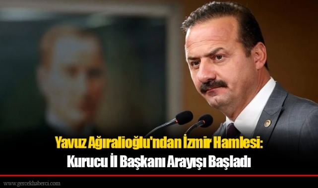 Yavuz Ağıralioğlu'ndan İzmir Hamlesi: Kurucu İl Başkanı Arayışı Başladı