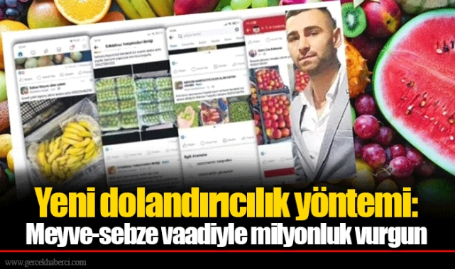 Yeni dolandırıcılık yöntemi: Meyve-sebze vaadiyle milyonluk vurgun
