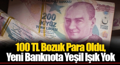 100 TL Bozuk Para Oldu, Yeni Banknota Yeşil Işık Yok