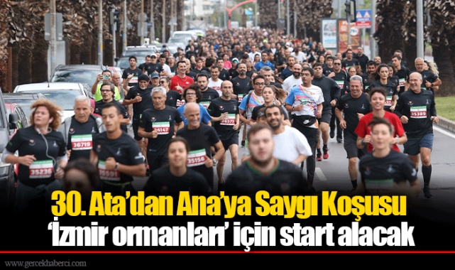 30. Ata’dan Ana’ya Saygı Koşusu ‘İzmir ormanları’ için start alacak