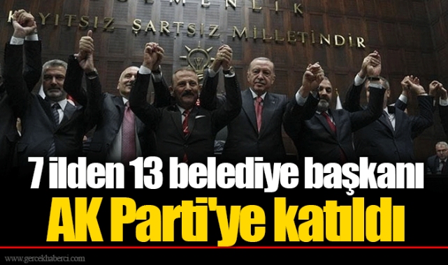 7 ilden 13 belediye başkanı AK Parti'ye katıldı