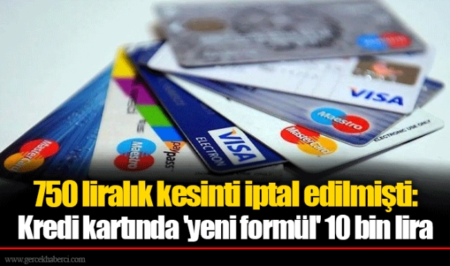 750 liralık kesinti iptal edilmişti: Kredi kartında 'yeni formül' 10 bin lira
