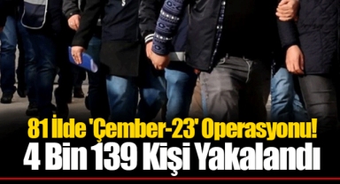 81 İlde 'Çember-23' Operasyonu! 4 Bin 139 Kişi Yakalandı