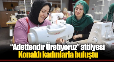 “Adettendir Üretiyoruz” atölyesi Konaklı kadınlarla buluştu