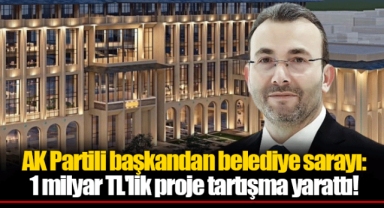 AK Partili başkandan belediye sarayı: 1 milyar TL'lik proje tartışma yarattı!