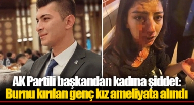 AK Partili başkandan kadına şiddet: Burnu kırılan genç kız ameliyata alındı