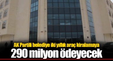 AK Partili belediye iki yıllık araç kiralamaya 290 milyon ödeyecek