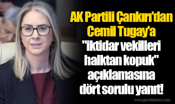 AK Partili Çankırı'dan Cemil Tugay'a "iktidar vekilleri halktan kopuk" açıklamasına dört sorulu yanıt!