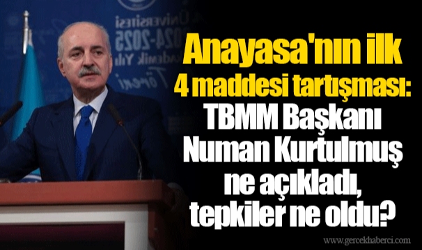 Anayasa'nın ilk 4 maddesi tartışması: TBMM Başkanı Numan Kurtulmuş ne açıkladı, tepkiler ne oldu?