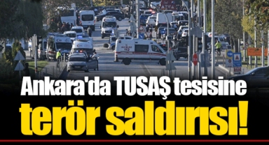 Ankara'da TUSAŞ tesisine terör saldırısı!