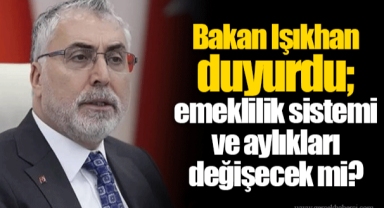 Bakan Işıkhan duyurdu; emeklilik sistemi ve aylıkları değişecek mi?