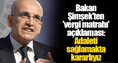 Bakan Şimşek'ten 'vergi matrahı' açıklaması: Adaleti sağlamakta kararlıyız