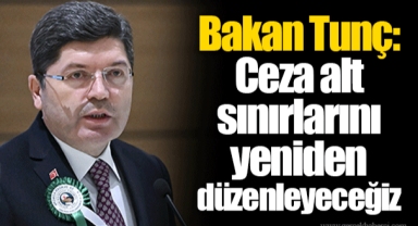Bakan Tunç: Ceza alt sınırlarını yeniden düzenleyeceğiz