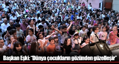 Başkan Eşki: “Dünya çocukların gözünden güzelleşir”