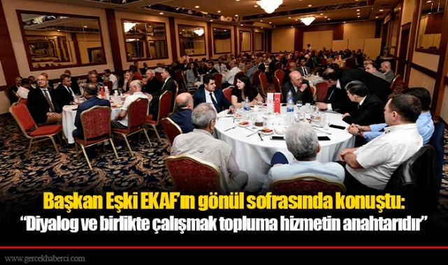 Başkan Eşki EKAF’ın gönül sofrasında konuştu: “Diyalog ve birlikte çalışmak topluma hizmetin anahtarıdır”