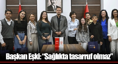 Başkan Eşki: “Sağlıkta tasarruf olmaz”