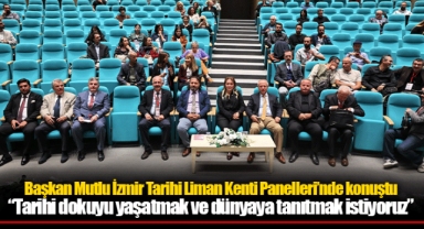 Başkan Mutlu İzmir Tarihi Liman Kenti Panelleri’nde konuştu