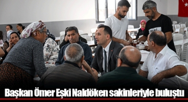 Başkan Ömer Eşki Naldöken sakinleriyle buluştu