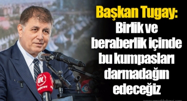 Başkan Tugay: Birlik ve beraberlik içinde bu kumpasları darmadağın edeceğiz