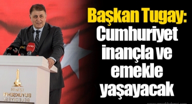 Başkan Tugay: Cumhuriyet inançla ve emekle yaşayacak